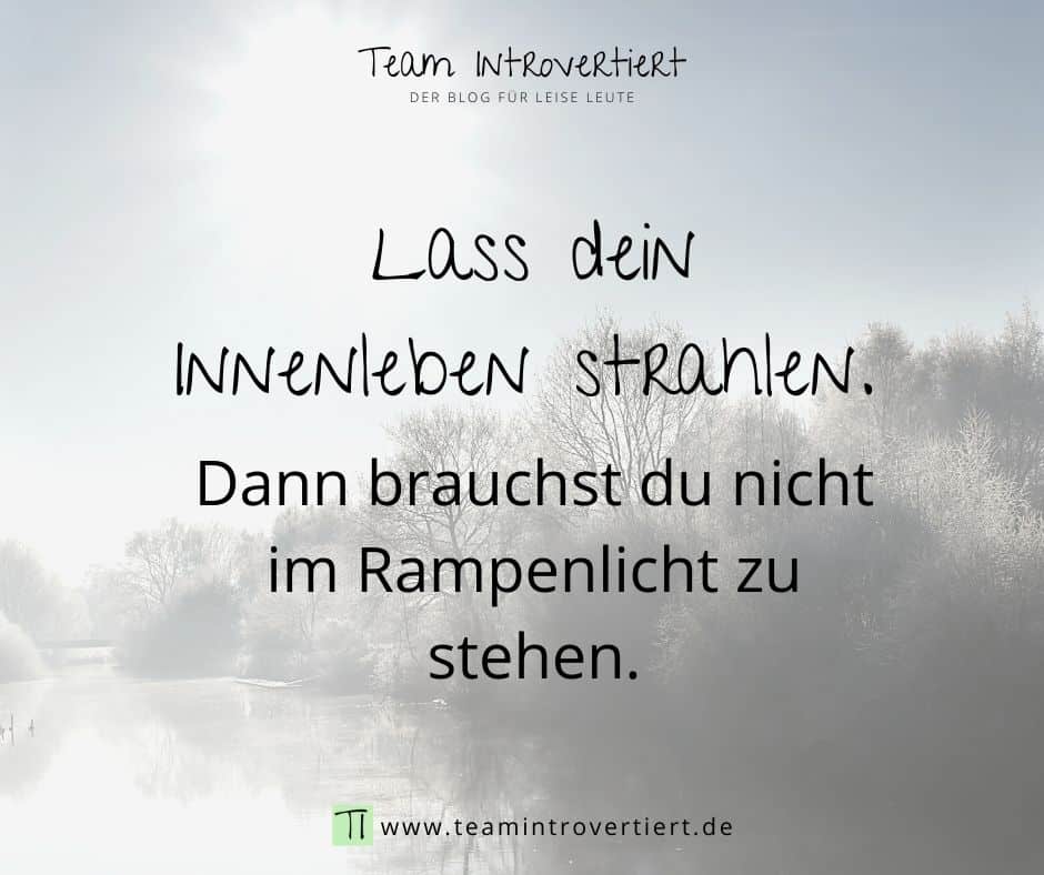 Lass dein Innenleben strahlen. Dann brauchst du nicht im Rampenlicht zu stehen. | Team Introvertiert
