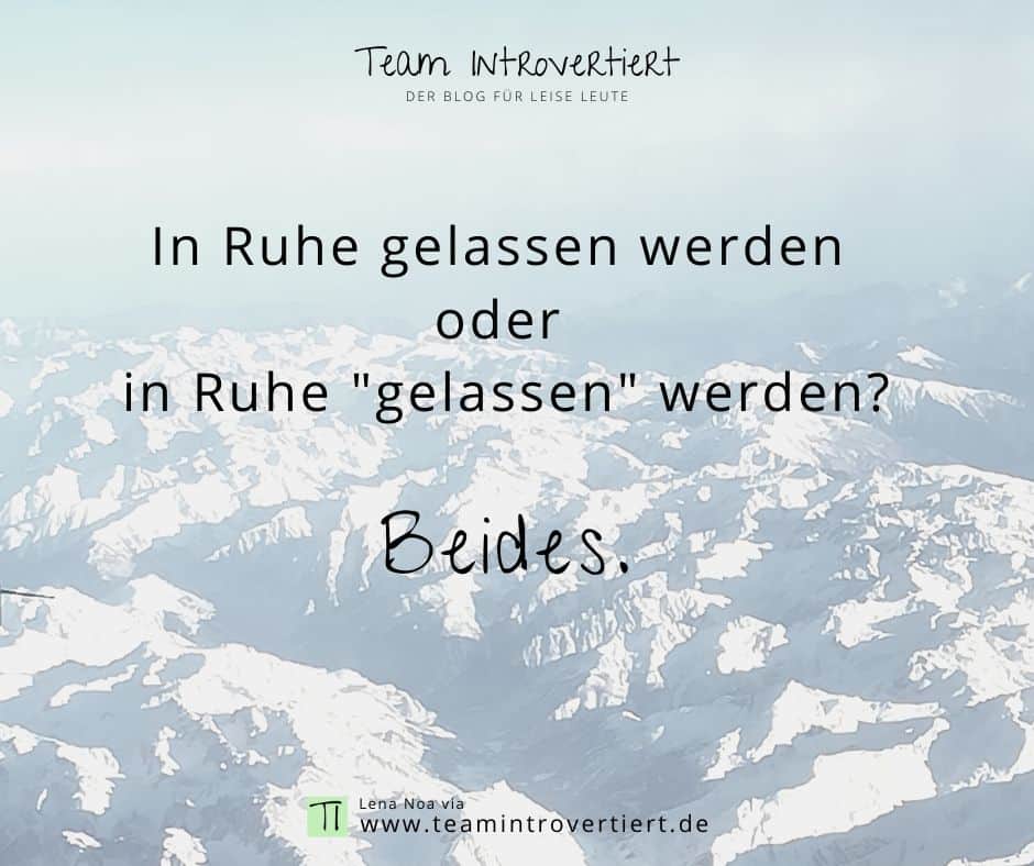 In Ruhe gelassen werden oder in Ruhe "gelassen" werden? Beides. | Team Introvertiert