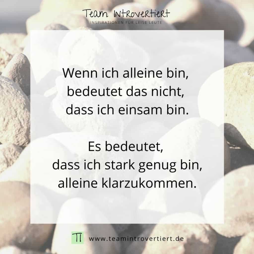 Wenn ich alleine bin, bedeutet das nicht, dass ich einsam bin. Es bedeutet, dass ich stark genug bin, alleine klarzukommen. | Team Introvertiert