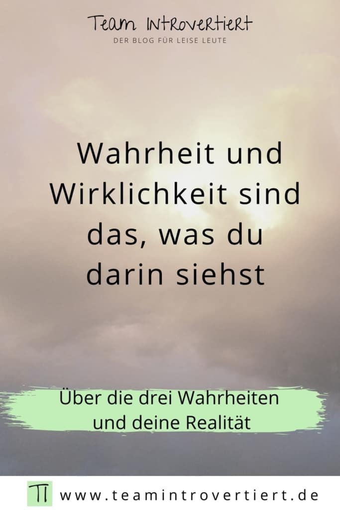 Wahrheit und Wirklichkeit sind das, was du darin siehst. | Team Introvertiert