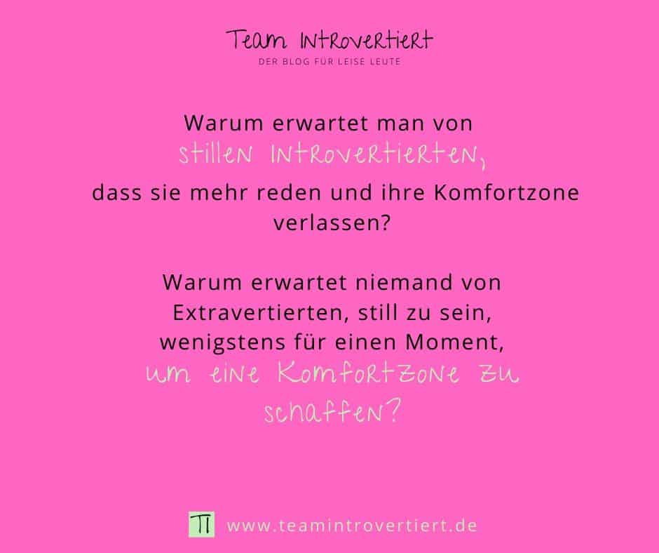Warum erwartet man von stillen Introvertierten, dass sie mehr reden und ihre Komfortzone verlassen? Warum erwartet niemand von Extravertierten, still zu sein, wenigstens für einen Moment, um eine Komfortzone zu schaffen? | Team Introvertiert