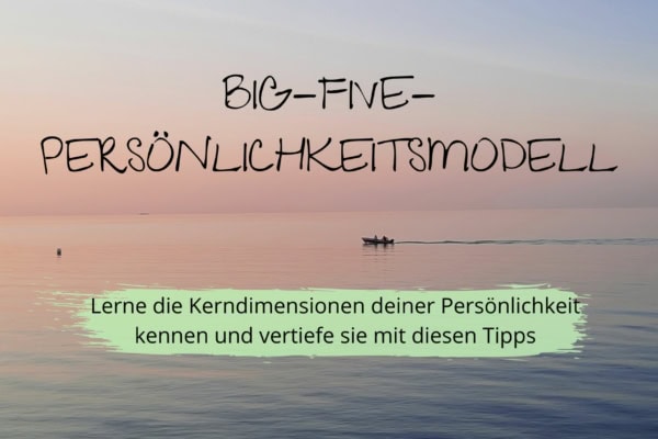 Big Five Persönlichkeitsmodell. Lerne die Kerndimensionen deiner Persönlichkeit kennen und vertiefe sie mit diesen Tipps | Team Introvertiert
