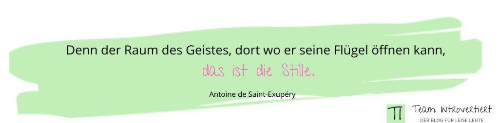 Zitat: Denn der Raum des Geistes, dort wo er seine Flügel öffnen kann, das ist die Stille. (Antoine de Saint-Exupéry) | Team Introvertiert