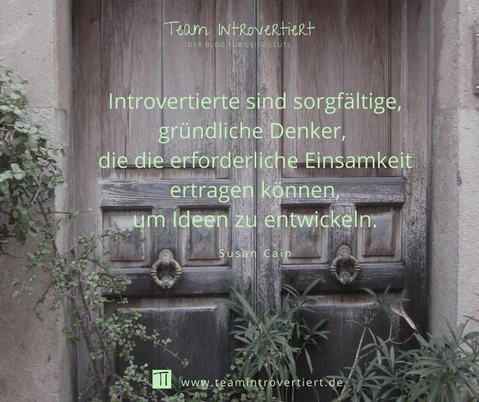 "Introvertierte sind sorgfältige, gründliche Denker, die die erforderliche Einsamkeit ertragen können, um Ideen zu entwickeln." (Susan Cain) | Team Introvertiert