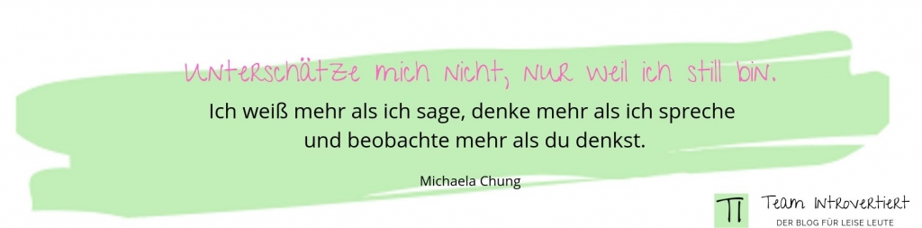 Grafik Zitat: Unterschätze mich nicht, nur weil ich still bin. Ich weiß mehr als ich sage, denke mehr als ich spreche und beobachte mehr als du denkst. Michaela Chung