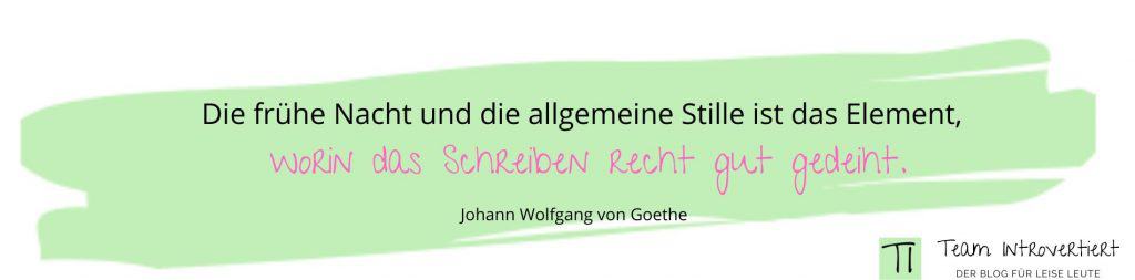 Zitat: Die frühe Nacht und die allgemeine Stille ist das Element, worin das Schreiben recht gut gedeiht. (Johann Wolfgang von Goethe) | Team Introvertiert