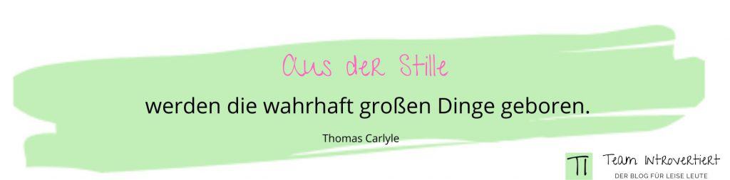 Zitat: Aus der Stille werden die wahrhaft großen Dinge geboren. (Thomas Carlyle) | Team Introvertiert