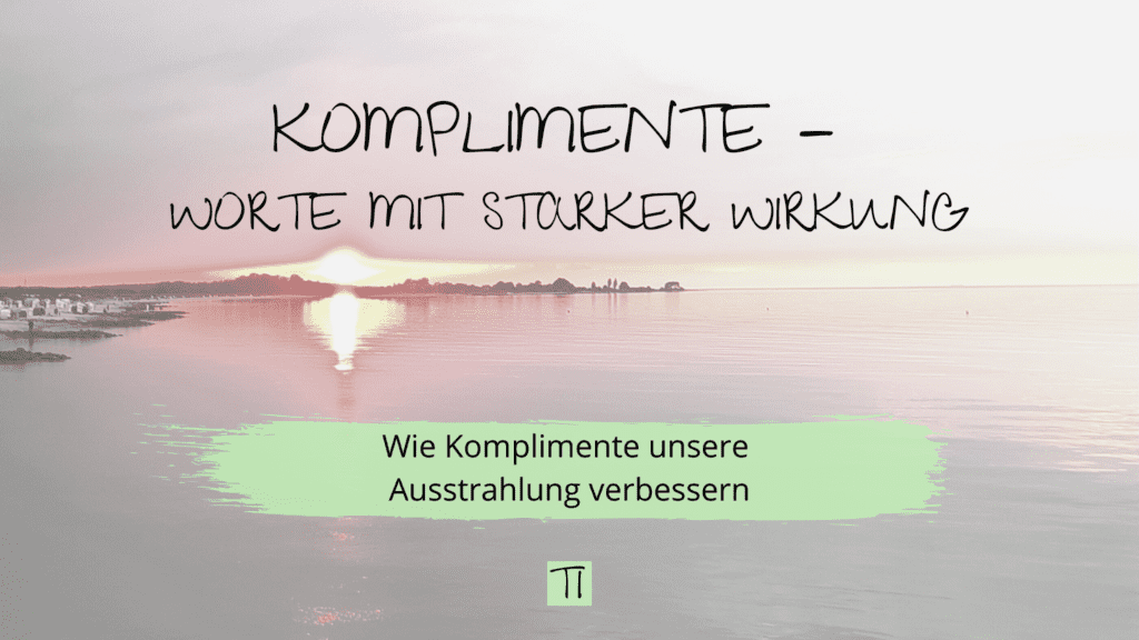 Komplimente - Worte mit starker Wirkung. Wie Komplimente unsere Ausstrahlung verbessern | Team Introvertiert